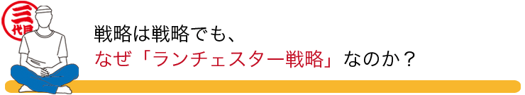 戦略は戦略でも、なぜ「ランチェスター戦略」なのか？